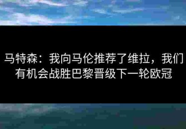 马特森:我向马伦推荐了维拉,我们有机会战胜巴黎晋级下一轮欧冠 马特森:我向马伦推荐了维拉,我们有机会战胜巴黎晋级下一轮欧冠
