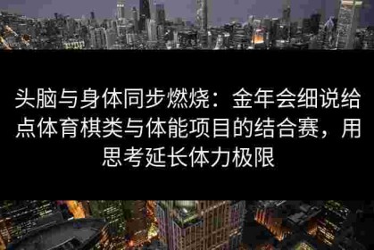 头脑与身体同步燃烧：金年会细说给点体育棋类与体能项目的结合赛，用思考延长体力极限